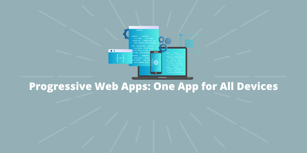 Progressive Web Apps: One App for all devices