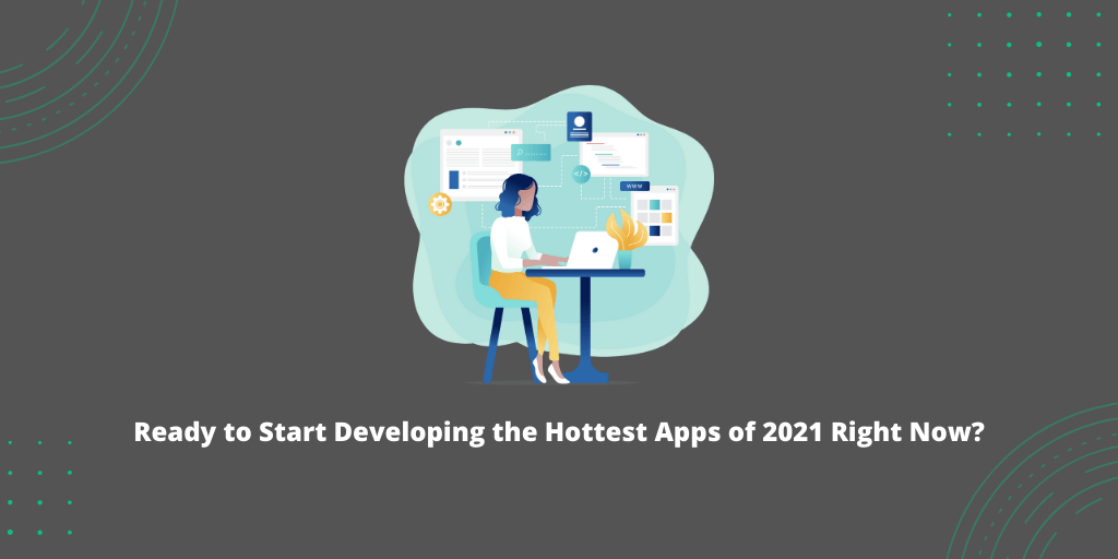 Ready to Start Developing the Hottest Apps of 2021 Right Now?